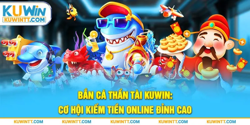 Bắn Cá Thần Tài: Cơ Hội Kiếm Tiền Online Đỉnh Cao