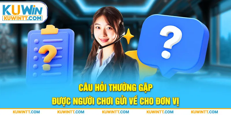 Câu hỏi thường gặp được người chơi gửi về cho đơn vị