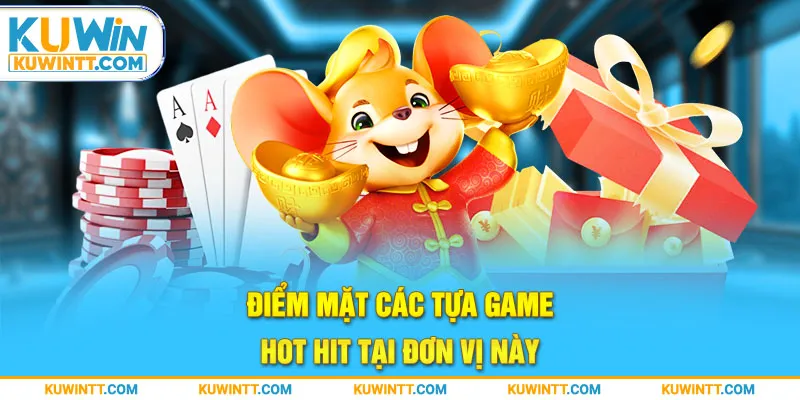 Điểm mặt các tựa game hot hit tại đơn vị này 