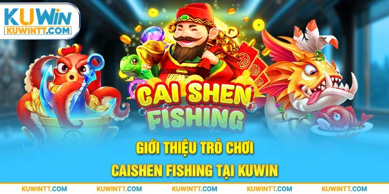 Giới thiệu trò chơi Caishen Fishing tại KUWIN