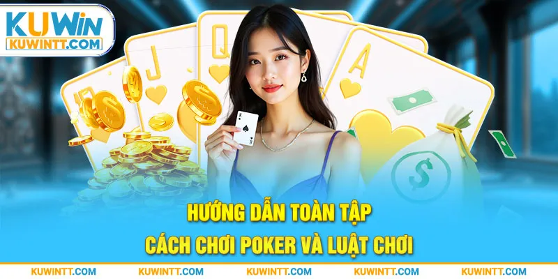 Hướng dẫn toàn tập cách chơi Poker và luật chơi.