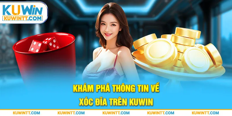 Khám phá thông tin về Xóc Đĩa trên Kuwin