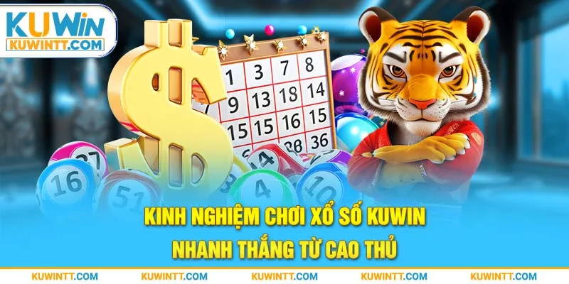 Kinh nghiệm chơi xổ số Kuwin nhanh thắng từ cao thủ 