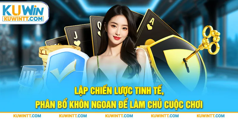  Lập chiến lược tinh tế, phân bổ khôn ngoan để làm chủ cuộc chơi