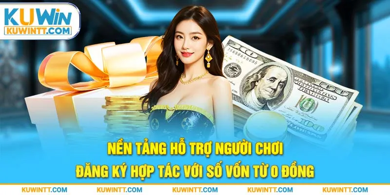 Nền tảng hỗ trợ người chơi đăng ký hợp tác với số vốn từ 0 đồng