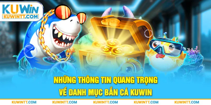 Những thông tin quan trọng về danh mục bắn cá kuwin