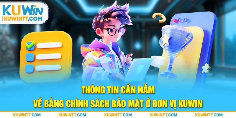 Thông tin cần nắm về bảng chính sách bảo mật ở đơn vị Kuwin 