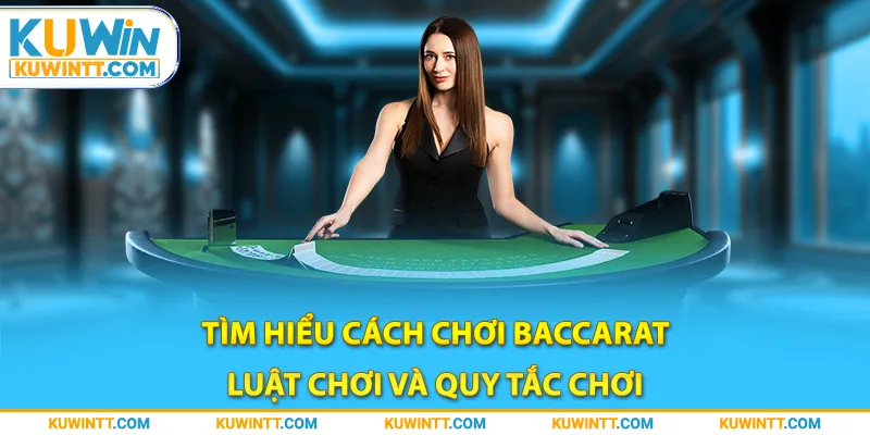 Tìm hiểu cách chơi Baccarat, luật chơi và quy tắc chơi.