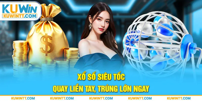 Xổ số siêu tốc - Quay liền tay, trúng lớn ngay